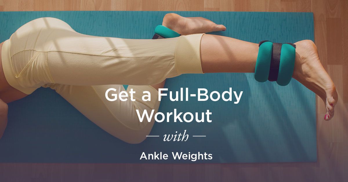 Ankle Weight Exercises: For a Full- Body Workout