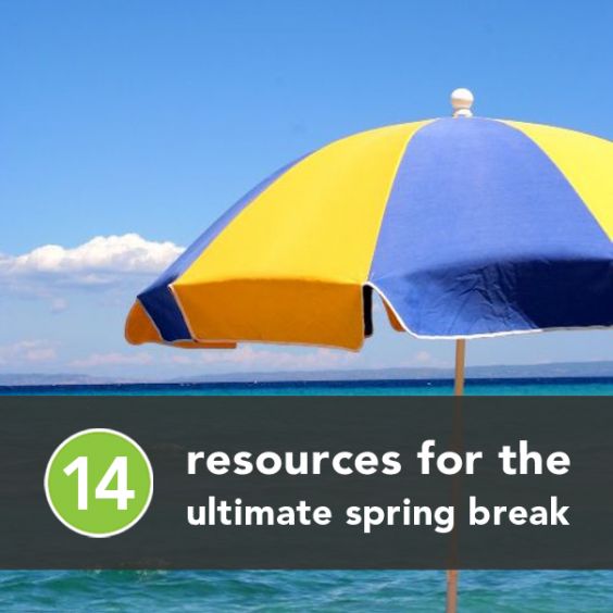 14 Resources for the Ultimate Spring Break