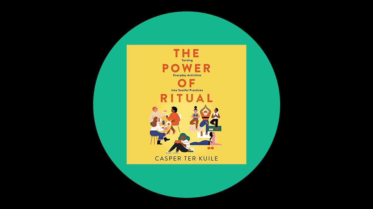 The Power of Ritual: Turning Everyday Activities into Soulful Practices by Casper ter Kuile