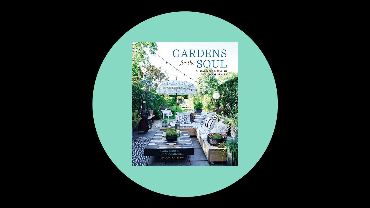 Gardens for the Soul: Sustainable and Stylish Outdoor Spaces by Sara Bird and Dan Duchars
